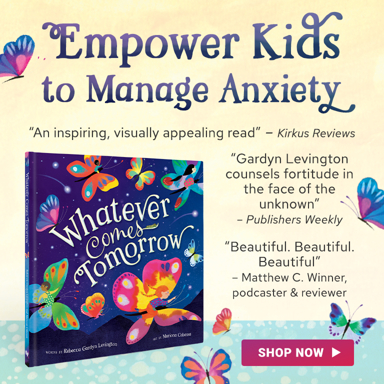 Empower Kids to Manage Anxiety with our new book, Whatever Comes Tomorrow.
