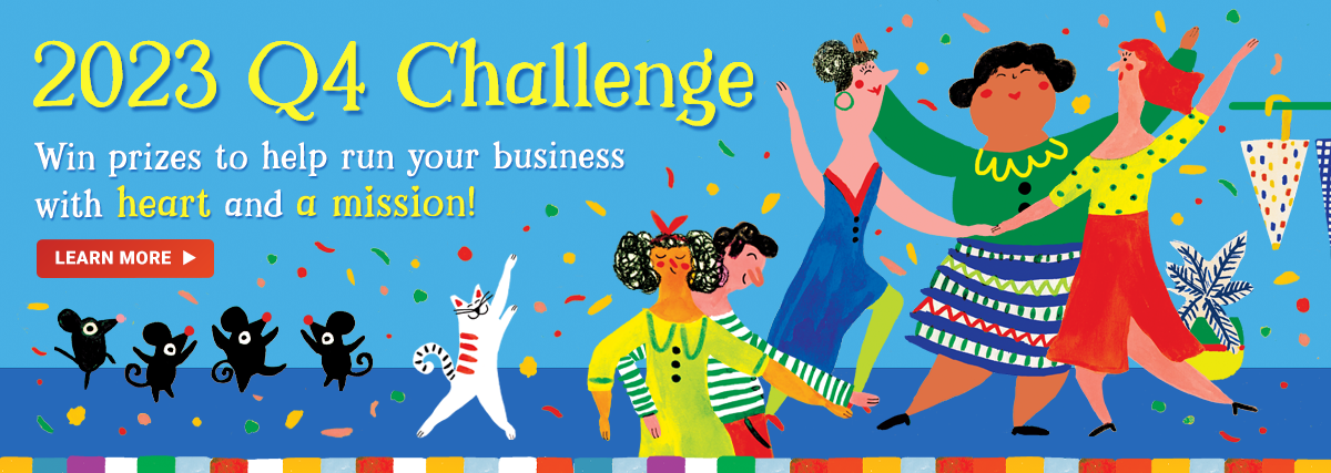 Visit the 2023 Q4 Challenge page to see how you can win prizes to help run your business with heart and a mission!